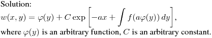\noindent
Solution:\hfill\break
$\displaystyle w(x,y)=\varphi(y)+C\exp\left[-ax+\int f(a\varphi(y))\,dy\right]$,\hfill\break
where $\varphi(y)$ is an arbitrary function, $C$ is an arbitrary constant.