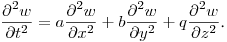 $\displaystyle \frac{\partial^2w}{\partial t^2}=a\frac{\partial ^2w}{\partial
x^2}+b\frac{\partial ^2w}{\partial y^2}+q\frac{\partial
^2w}{\partial z^2}$.