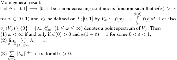 More general result.

Let $\phi :  [0,1]\longrightarrow [0,1]$ be a  nondecreasing
continuous function such that $\phi(x)>x$ for $x\in (0,1)$ and
$V_{\phi}$ be defined on $L_2[0,1]$ by 
$V_{\phi}:\
f(x)\rightarrow\int\limits_0^{\phi(x)}f(t)dt$.
Let also
$\sigma_p(V_\phi)\setminus\{0\}=\{\lambda_n\}_{n=1}^\omega$ $(
1\le\omega\le\infty)$ denotes a point spectrum of $V_\phi$. Then

 $(1)$ $\omega<\infty$ if and only if $\phi(0)>0$ and $\phi(1-\varepsilon)=1$ for some
$0<\varepsilon<1$;

 $(2)$  $\lim\limits_{\varepsilon\rightarrow
  0}\sum\limits_{|\lambda_n|>\varepsilon}\lambda_n=1$;

  $(3)$ $\sum\limits_{n=1}^\omega|\lambda_n|^{1+\varepsilon}<\infty$ for all
  $\varepsilon>0$.