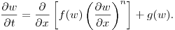 $$
\frac{\partial {w}}{\partial t} = \frac{\partial}{\partial
x}\left[f({w})\left( \frac{\partial {w}}{\partial
x}\right)^n\right] + g(w).
$$