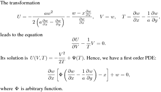 The transformation
$$
U=-\frac{aw^2}{2\left(a\frac{\partial w}{\partial x}-\frac{\partial w}{\partial y}\right)}-
\frac{w-x\frac{\partial w}{\partial x}}{\frac{\partial w}{\partial x}},
\quad V=w, \quad T=\frac{\partial w}{\partial x}-\frac1a\frac{\partial w}{\partial y},
$$
leads to the equation
$$
\frac{\partial U}{\partial V}-\frac1T V=0.
$$
Its solution is $\,\displaystyle{U(V,T)=-\frac{V^2}{2T}+\Psi(T)}$.
Hence, we have a first order PDE:
$$
\frac{\partial w}{\partial x}\left[\Phi\left(\frac{\partial w}{\partial x}-
\frac1a\frac{\partial w}{\partial y}\right)-x\right]+w=0,
$$
where $\,\Phi\,$ is arbitrary function.