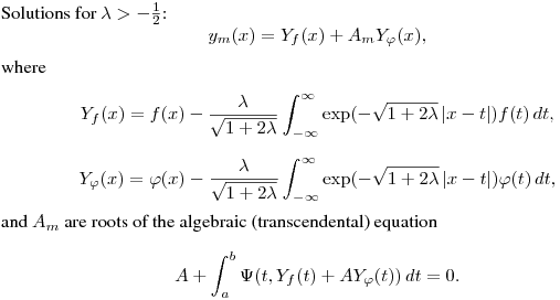 Solutions for $\lambda>-\frac12$:
$$
y_m(x)=Y_f(x)+A_mY_\varphi(x),
$$
where
$$
Y_f(x)&=f(x)-\frac{\lambda}{\sqrt{1+2\lambda}}\int^{\infty}_{-\infty}
\exp\bl(-\sqrt{1+2\lambda}\,|x-t|\br)f(t)\,dt,
$$
$$
Y_\varphi(x)&=\varphi(x)-\frac{\lambda}{\sqrt{1+2\lambda}}\int^{\infty}_{-\infty}
\exp\bl(-\sqrt{1+2\lambda}\,|x-t|\br)\varphi(t)\,dt,
$$
and $A_m$ are roots of the
algebraic (transcendental) equation
$$
A+\int^b_a \Psi(t,Y_f(t)+AY_\varphi(t))\,dt=0.
$$
